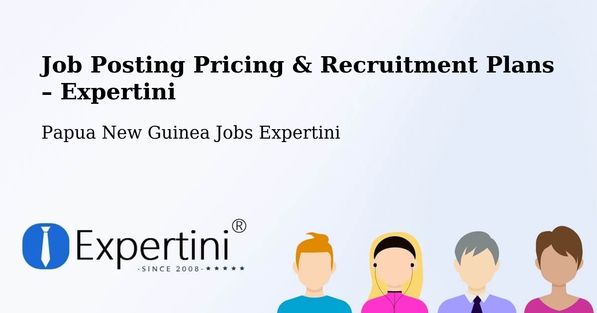 Job Posting Pricing & Recruitment Plans – Kandep - Kandep, Papua New Guinea Jobs Expertini